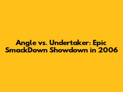 Angle vs. Undertaker: Epic SmackDown Showdown in 2006