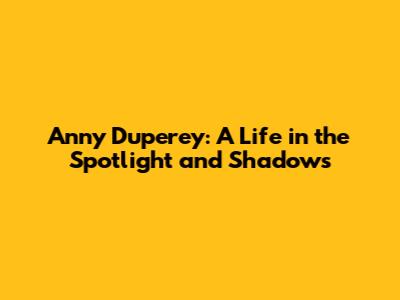 Anny Duperey: A Life in the Spotlight and Shadows