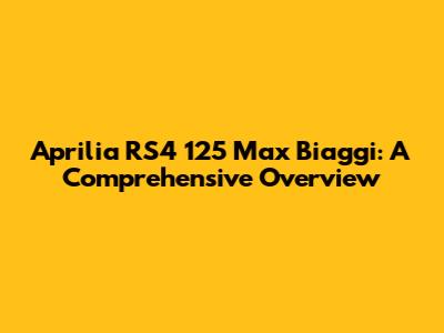 Aprilia RS4 125 Max Biaggi: A Comprehensive Overview