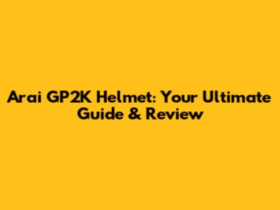 Arai GP2K Helmet: Your Ultimate Guide & Review