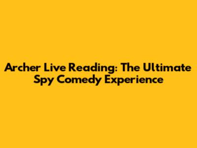 Archer Live Reading: The Ultimate Spy Comedy Experience