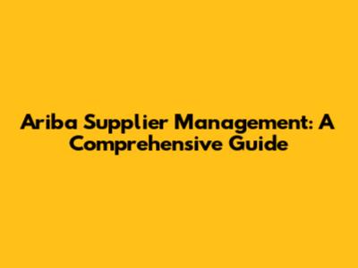 Ariba Supplier Management: A Comprehensive Guide