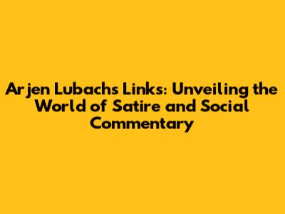 Arjen Lubach's Links: Unveiling the World of Satire and Social Commentary