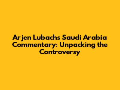 Arjen Lubach's Saudi Arabia Commentary: Unpacking the Controversy