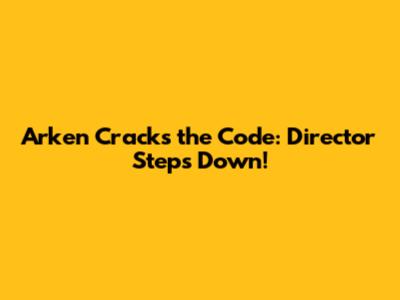 Arken Cracks the Code: Director Steps Down!