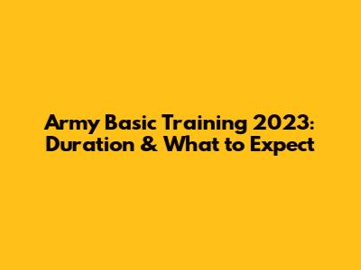 Army Basic Training 2023: Duration & What to Expect