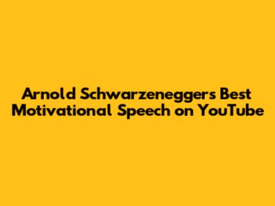 Arnold Schwarzenegger's Best Motivational Speech on YouTube