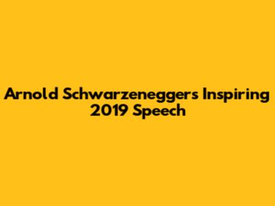 Arnold Schwarzenegger's Inspiring 2019 Speech