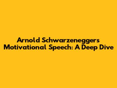Arnold Schwarzenegger's Motivational Speech: A Deep Dive