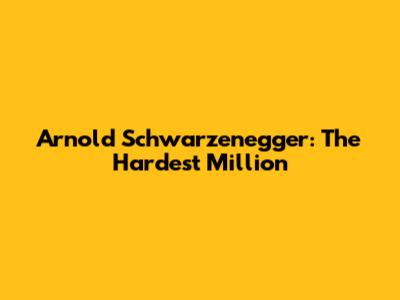 Arnold Schwarzenegger: The Hardest Million