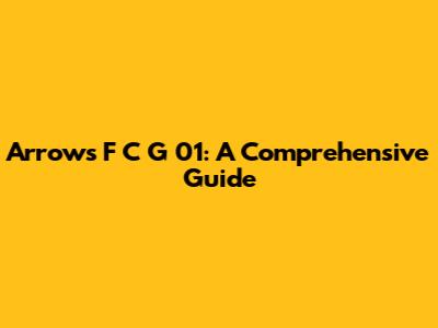 Arrows F C G 01: A Comprehensive Guide
