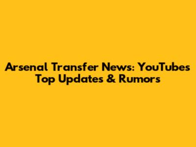 Arsenal Transfer News: YouTube's Top Updates & Rumors