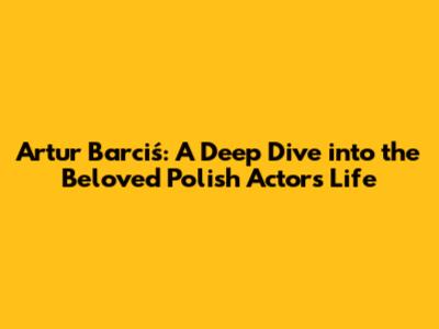 Artur Barciś: A Deep Dive into the Beloved Polish Actor's Life