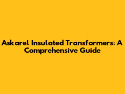 Askarel Insulated Transformers: A Comprehensive Guide