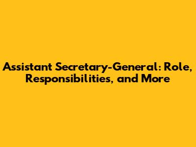 Assistant Secretary-General: Role, Responsibilities, and More
