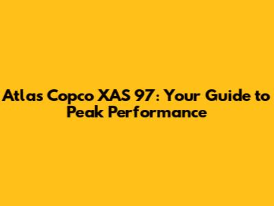 Atlas Copco XAS 97: Your Guide to Peak Performance