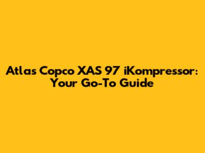 Atlas Copco XAS 97 iKompressor: Your Go-To Guide