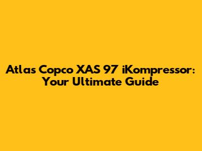 Atlas Copco XAS 97 iKompressor: Your Ultimate Guide