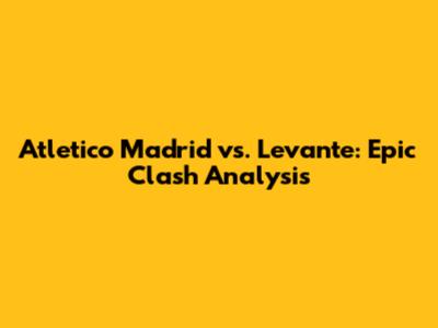 Atletico Madrid vs. Levante: Epic Clash Analysis