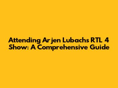 Attending Arjen Lubach's RTL 4 Show: A Comprehensive Guide