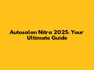 Autosalon Nitra 2025: Your Ultimate Guide