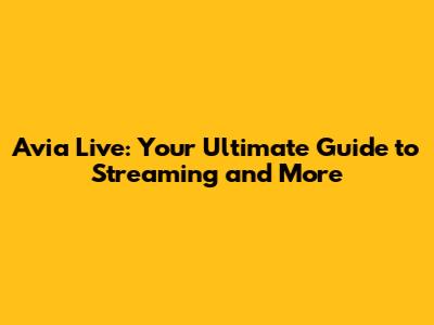 Avia Live: Your Ultimate Guide to Streaming and More
