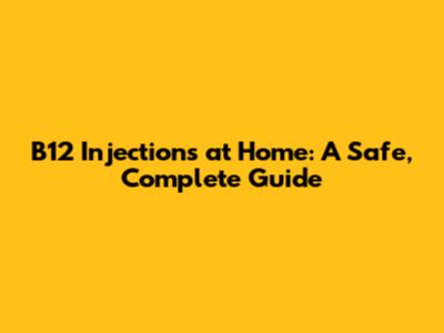 B12 Injections at Home: A Safe, Complete Guide
