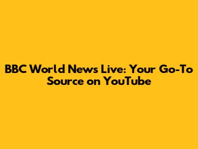 BBC World News Live: Your Go-To Source on YouTube