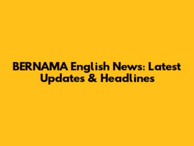 BERNAMA English News: Latest Updates & Headlines