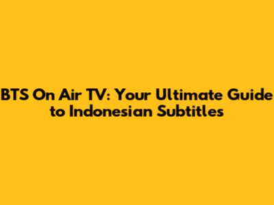 BTS On Air TV: Your Ultimate Guide to Indonesian Subtitles