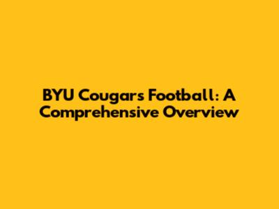 BYU Cougars Football: A Comprehensive Overview