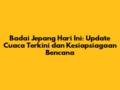 Badai Jepang Hari Ini: Update Cuaca Terkini dan Kesiapsiagaan Bencana