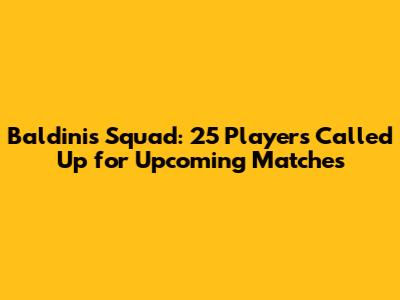 Baldini's Squad: 25 Players Called Up for Upcoming Matches
