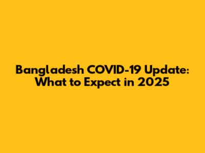 Bangladesh COVID-19 Update: What to Expect in 2025