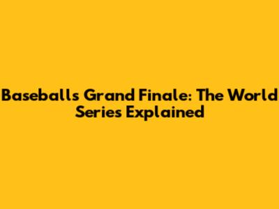 Baseball's Grand Finale: The World Series Explained