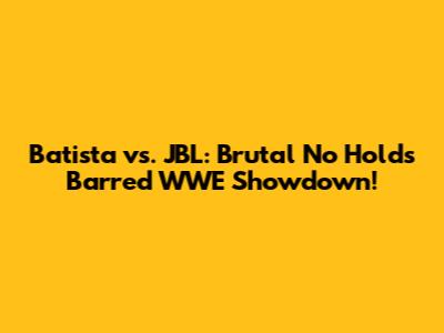 Batista vs. JBL: Brutal No Holds Barred WWE Showdown!