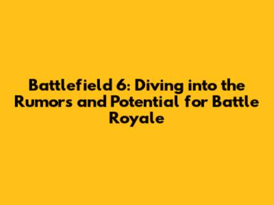 Battlefield 6: Diving into the Rumors and Potential for Battle Royale
