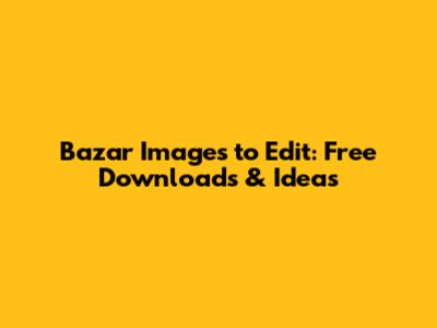 Bazar Images to Edit: Free Downloads & Ideas