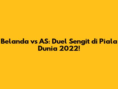 Belanda vs AS: Duel Sengit di Piala Dunia 2022!