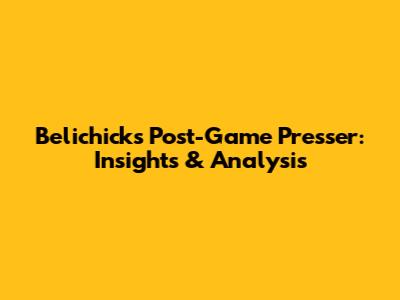 Belichick's Post-Game Presser: Insights & Analysis