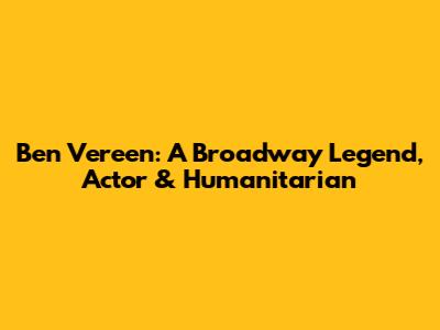 Ben Vereen: A Broadway Legend, Actor & Humanitarian