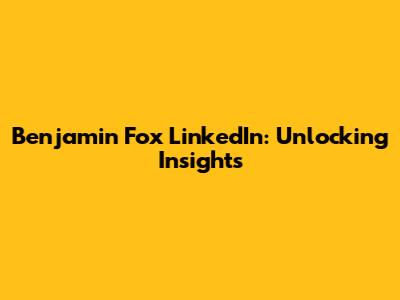 Benjamin Fox LinkedIn: Unlocking Insights