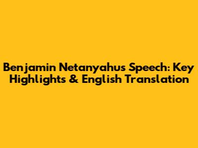 Benjamin Netanyahu's Speech: Key Highlights & English Translation