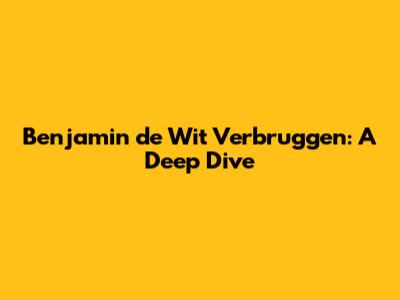 Benjamin de Wit Verbruggen: A Deep Dive