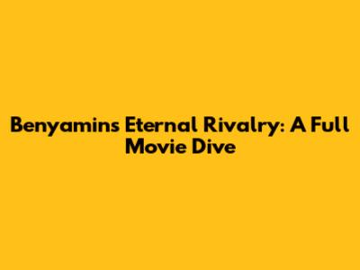 Benyamin's Eternal Rivalry: A Full Movie Dive