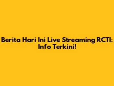 Berita Hari Ini Live Streaming RCTI: Info Terkini!