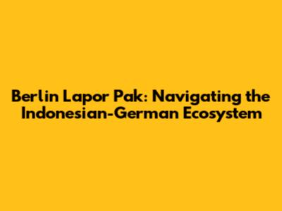 Berlin Lapor Pak: Navigating the Indonesian-German Ecosystem