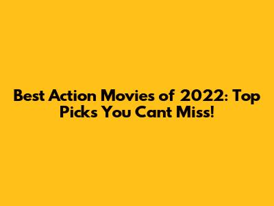 Best Action Movies of 2022: Top Picks You Can't Miss!