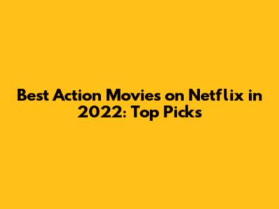 Best Action Movies on Netflix in 2022: Top Picks