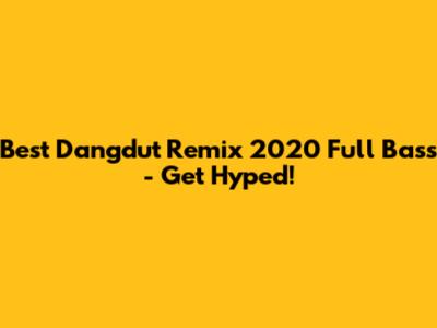 Best Dangdut Remix 2020 Full Bass - Get Hyped!